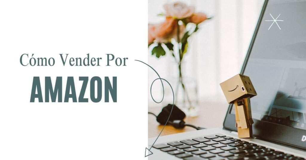 Cómo Vender Por Amazon: Una Guía Completa Para Principiantes